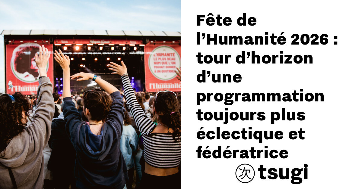 fete de l 8217 humanite 2026 tour d 8217 horizon d 8217 une programmation toujours plus eclectiq