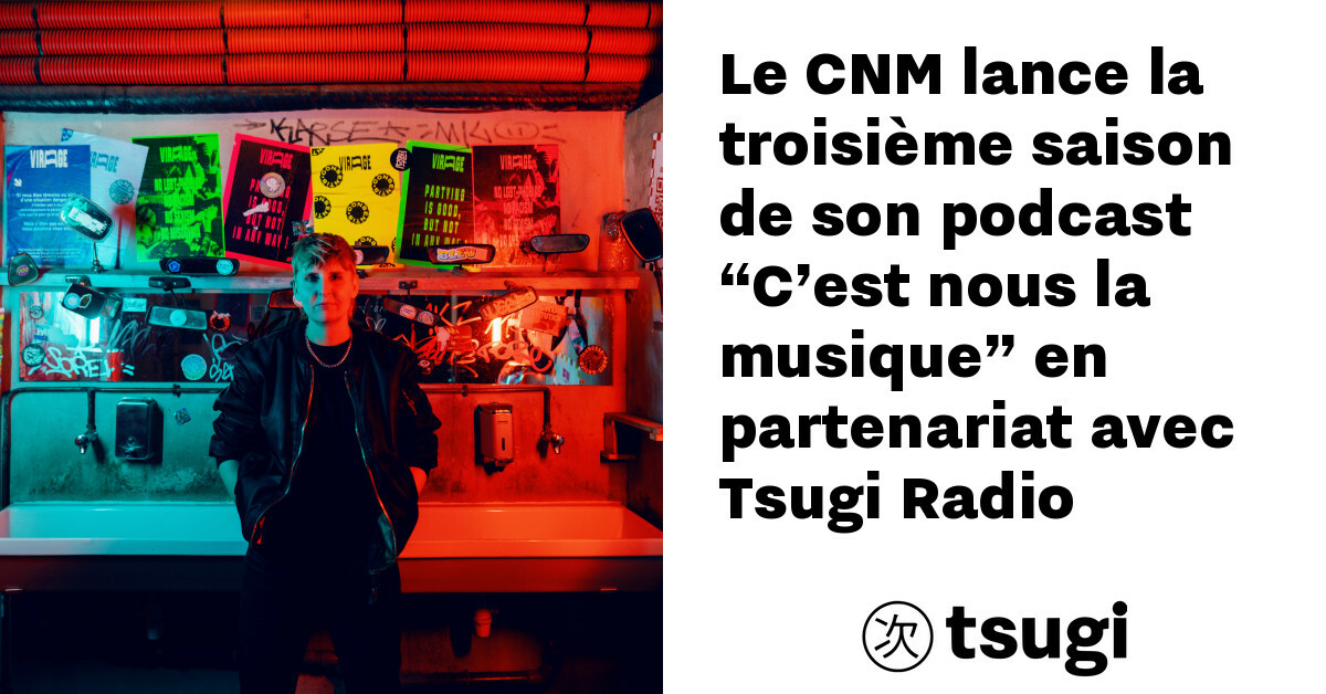 le cnm lance la troisieme saison de son podcast c est nous la musique en partenariat avec tsugi